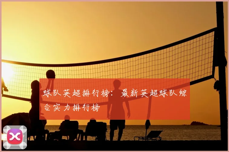 球队英超排行榜:最新英超球队综合实力排行榜