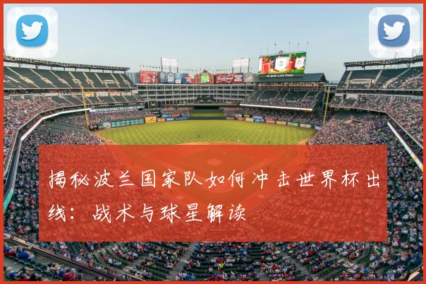揭秘波兰国家队如何冲击世界杯出线:战术与球星解读